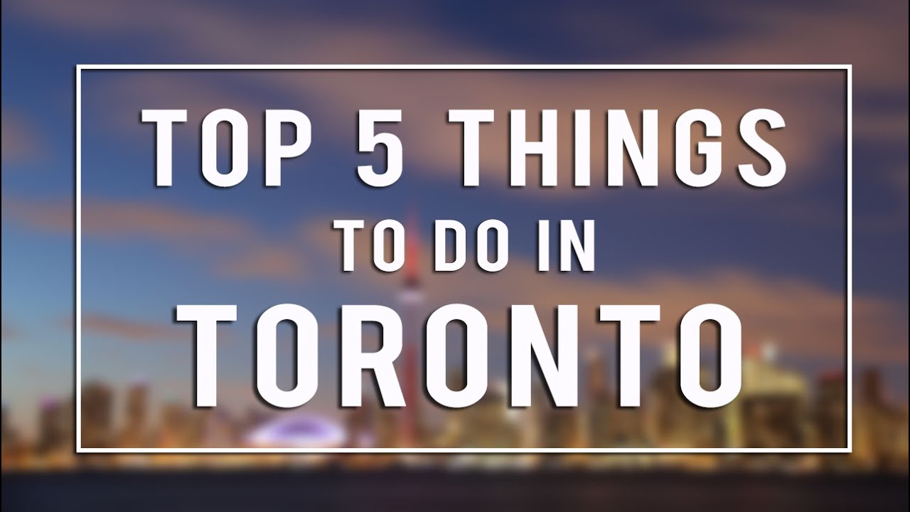 Top 5 Things to Do in Toronto