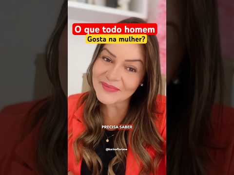 O QUE TODO HOMEM GOSTA NA MULHER?