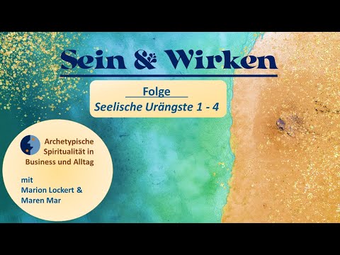 Sein & Wirken - Seelische Urängste (1 - 4) und wie sie uns das Leben schwer machen