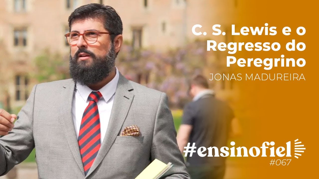 C. S. Lewis e o Regresso do Peregrino - Jonas Madureira (#EnsinoFiel Ep.67)