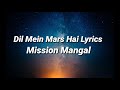 Dil Mein Mars Hai Lyrics - Mission Mangal | Akshay Kumar | Vidya | Sonakshi | Taapsee |