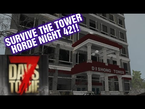 7 DAYS TO DIE SURVIVING DISHONG TOWER HORDE NIGHT 42 !!