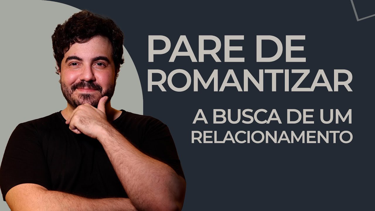 PARE DE ROMANTIZAR A BUSCA DE UM RELACIONAMENTO