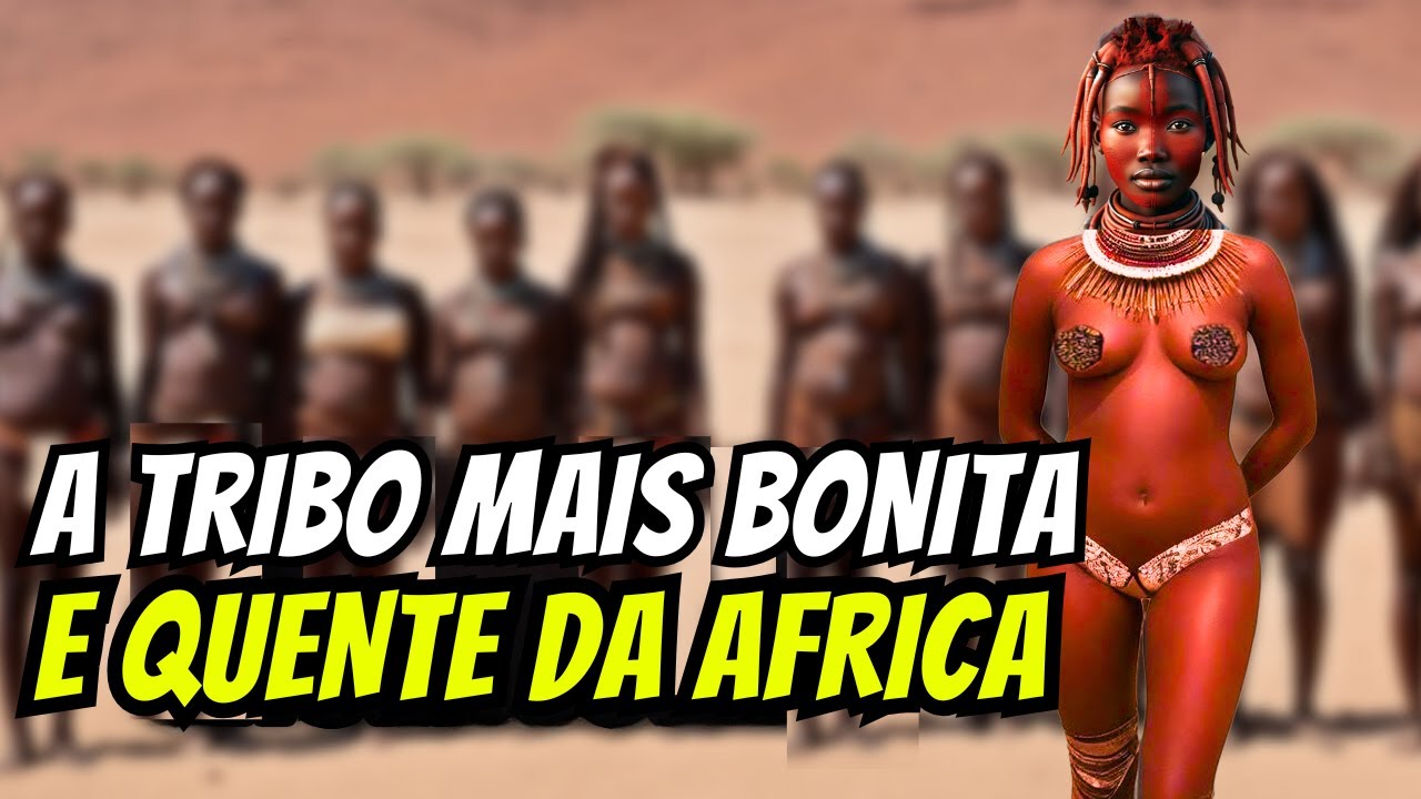 Descubra os HIMBA, A Tribo Com As Mulheres Mais Belas Da África e Suas Tradições Loucas