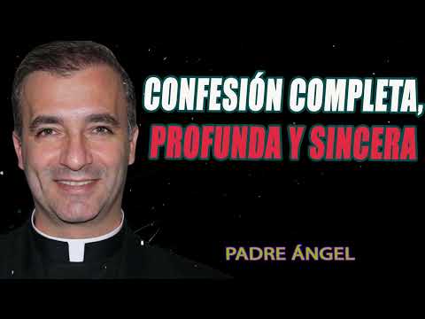 Confesión completa, profunda y sincera - Padre Ángel Espinosa de los Monteros
