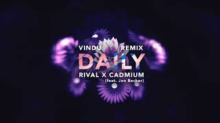 RIVAL &amp; CADMIUM - Daily (ft. Jon Becker) [Vindu - Remix]