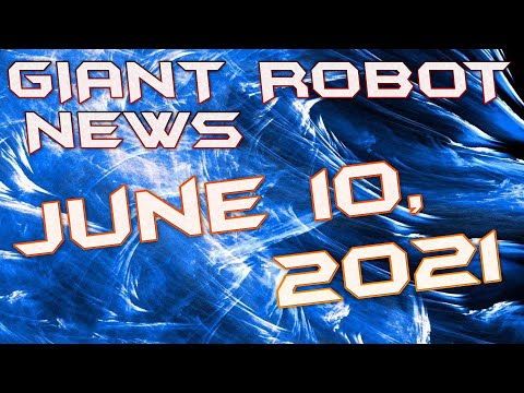 TOO MUCH GIANT ROBOT NEWS! | June 10 2021