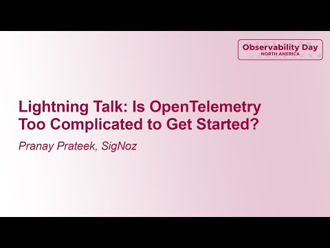 Lightning Talk: Is OpenTelemetry Too Complicated to Get Started? - Pranay Prateek, SigNoz