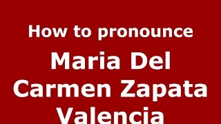 How to pronounce Maria Del Carmen Zapata Valencia