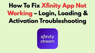 How To Fix Xfinity App Not Working – Login, Loading & Activation Troubleshooting