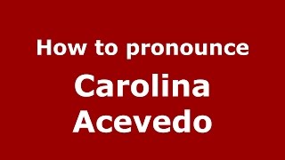 How to pronounce Carolina Acevedo