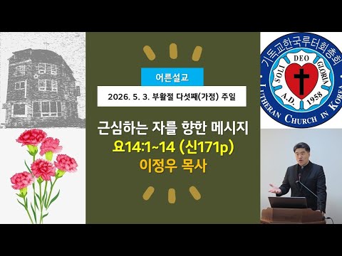 (어른)근심하는 자를 향한 메시지(요14:1~14)-2026.5.3.부활절 다섯째 주일(가정 주일) 설교