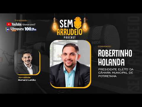EP. 47 – ROBERTINHO HOLANDA - PRES. ELEITO DA CÂMARA DE POTIRETAMA - CE | SEM ARRUDEIO PODCAST
