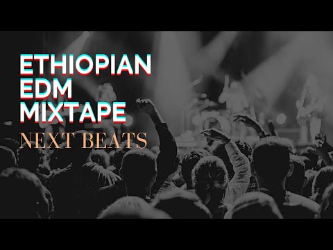 ETHIO EDM MIX-TAPE |NEXTBEATS| 2020