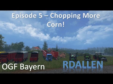 Farming Simulator 15 OGF Bayern E5 - Chopping More Corn