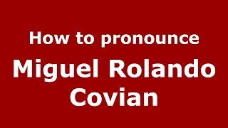 How to pronounce Miguel Rolando Covian