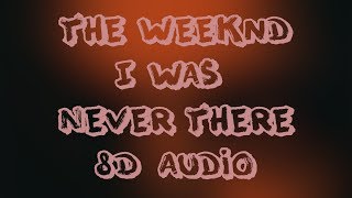 The Weeknd - I Was Never There (8D AUDIO)