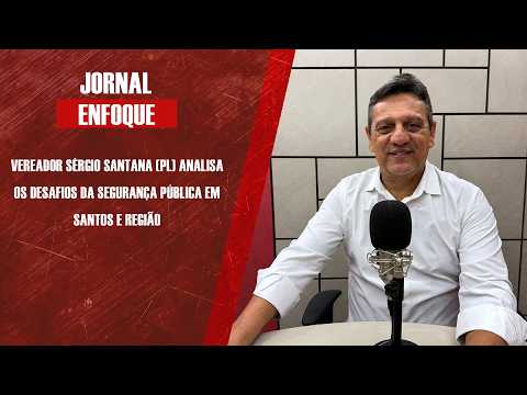 Vereador Sérgio Santana (PL) analisa os desafios da segurança pública em Santos e região