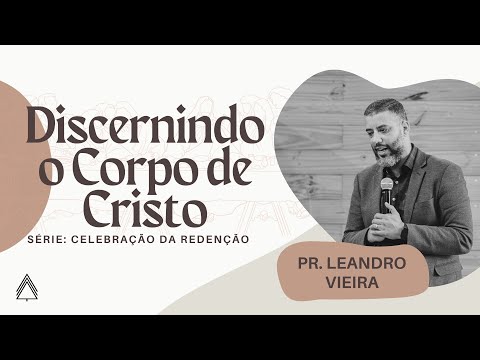 Discernindo o Corpo de Cristo - Leandro Vieira (Série: Celebração da Redenção)