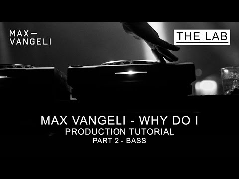 The LAB Presents: Max Vangeli - 'Why Do I' // Production Tutorial - PART 2 [Bass]