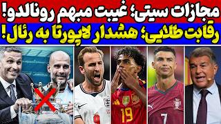 شوک لیگ برتر به منچسترسیتی🚨 غیبت معنادار رونالدو در پرتغال🔥 هشدار صریح لاپورتا به رئال مادرید