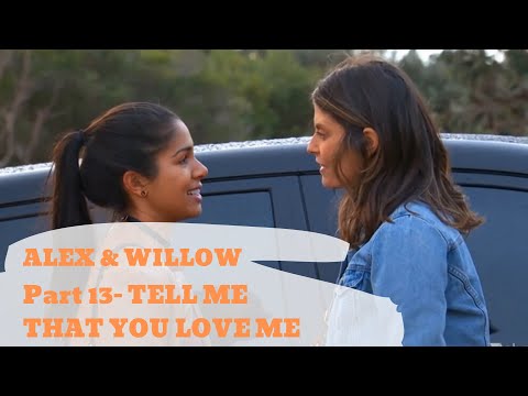 Alex & Willow | Part 13 | Tell Me That You Love Me