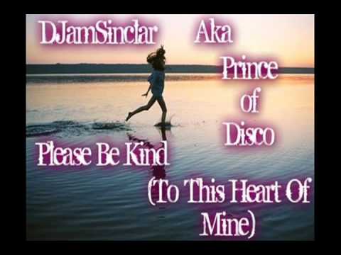 DJamSinclar Aka Prince of Disco - Please Be Kind (To This Heart Of Mine)