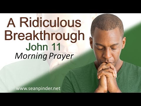 A RIDICULOUS BREAKTHROUGH - JOHN 11 - MORNING PRAYER