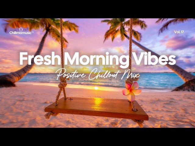Fresh Morning Vibes 🌴 Chillout & House Playlist for Positive Energy | Chillmomusic