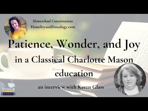 Patience, Wonder, Ignorance, and Joy in a Classical, Charlotte Mason education (with Karen Glass)