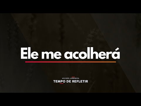 Tempo de Refletir 2371 - Ele me acolherá