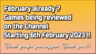 February already?  The Games being reviewed on the Channel starting 6th February 2023 are.