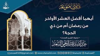 صورة أيهما أفضل العشر الأواخر من رمضان أم من ذي الحجة؟