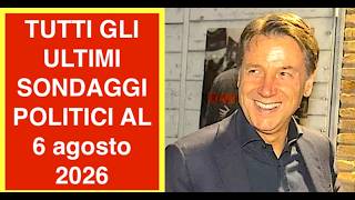 TUTTI GLI ULTIMI SONDAGGI POLITICI AL 6 agosto 2026
