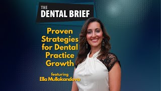 Proven Strategies for Dental Practice Growth |  Ella Mullokandova | The Dental Brief #225