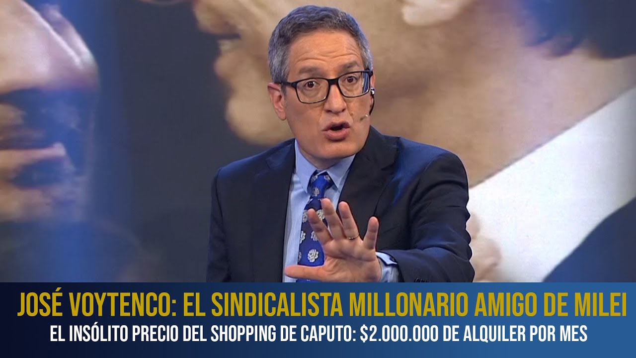 JOSÉ VOYTENCO: EL SINDICALISTA MILLONARIO AMIGO DE MILEI / EL INSÓLITO PRECIO DEL SHOPPING DE CAPUTO