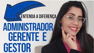 ADMINISTRADOR, GERENTE E GESTOR | ENTENDA AS DIFERENÇAS