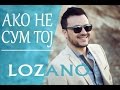 LOZANO - AKO NE SUM TOJ 