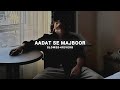 Aadat Se Majboor Slowed Reverb Benny Dayal