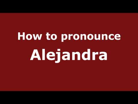 How to Pronounce Alejandra - PronounceNames.com
