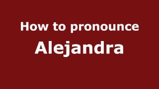 How to pronounce Alejandra