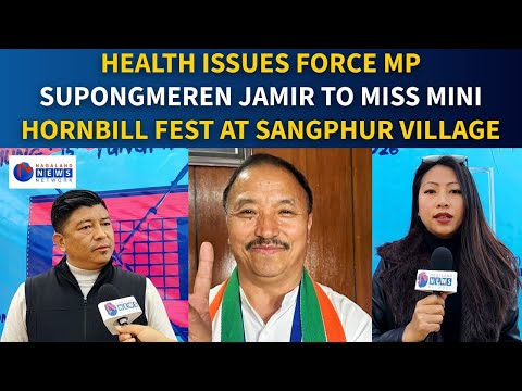 HEALTH ISSUES FORCE MP SUPONGMEREN JAMIR TO MISS MINI HORNBILL FEST AT SANGPHUR VILLAGE