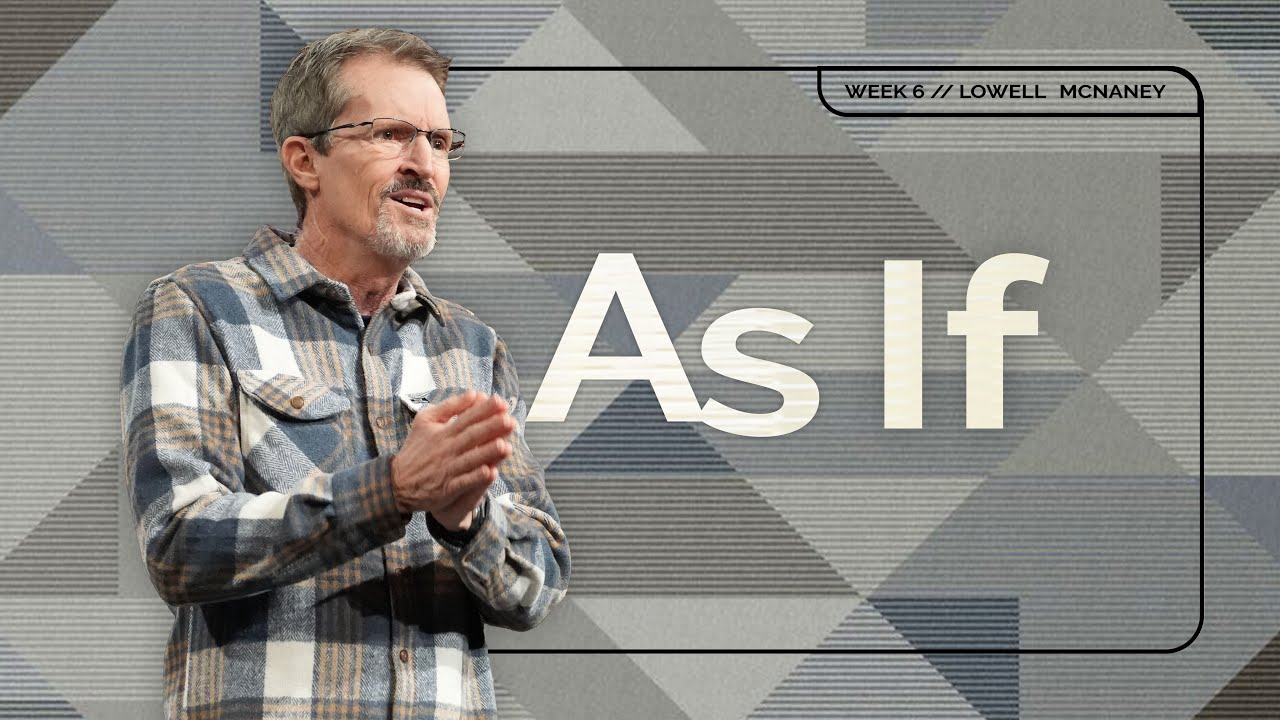 February 18, 2024 | "As If" | Lowell McNaney, Senior Pastor