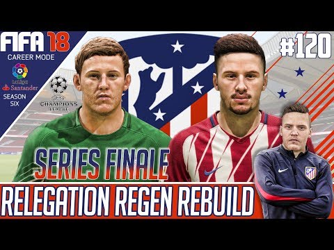 Fifa 18 Atletico Madrid Career Mode - Relegation Regen Rebuild - EP 120 - SERIES FINALE!!!