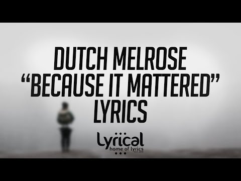 Dutch Melrose - Because It Mattered Lyrics Dutch Melrose - Because It Mattered Lyrics