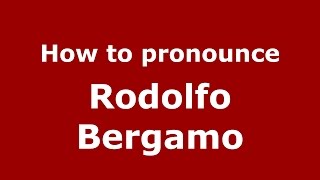 How to pronounce Rodolfo Bergamo
