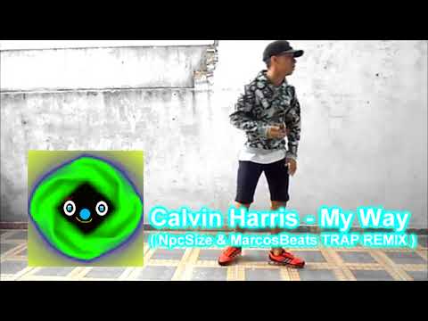 Calvin Harris - My Way ( NpcSize & MarcosBeats TRAP REMIX )
