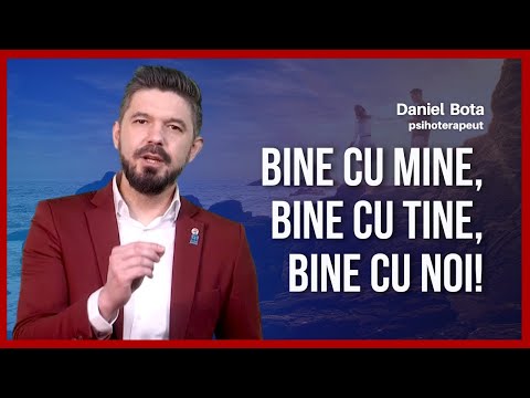 Bine cu mine, bine cu tine, bine cu noi! | Daniel Bota, psihoterapeut