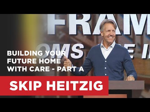 Building Your Future Home with Care - Part A | Skip Heitzig