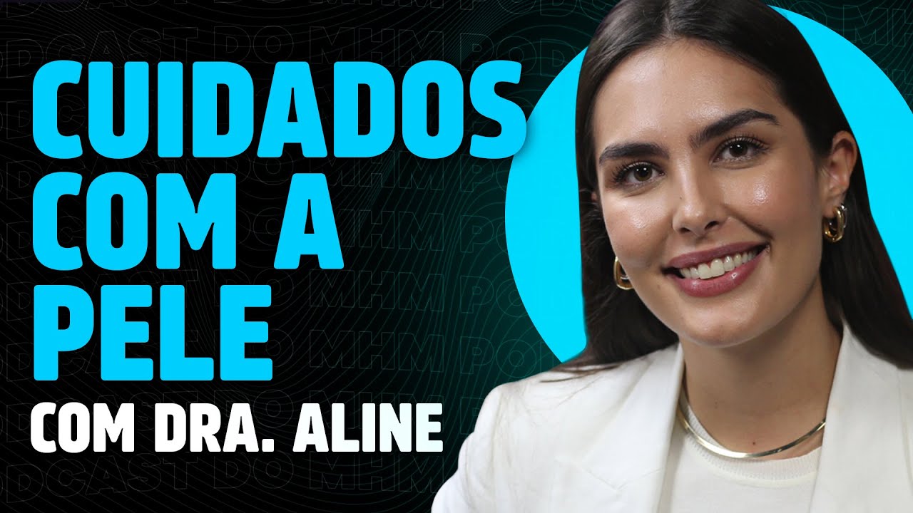 CUIDADOS com a PELE MASCULINA (com Dra Aline Erthal) | PODCAST do MHM